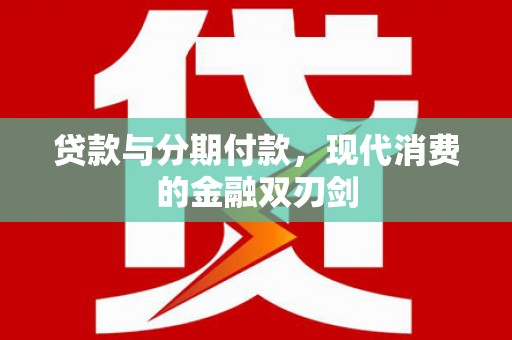 于田贷款与分期付款，现代消费的金融双刃剑
