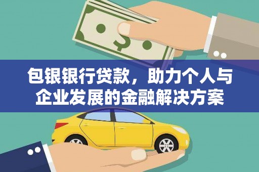 潼关包银银行贷款，助力个人与企业发展的金融解决方案