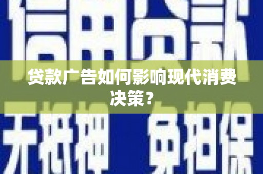 桑日贷款广告如何影响现代消费决策？