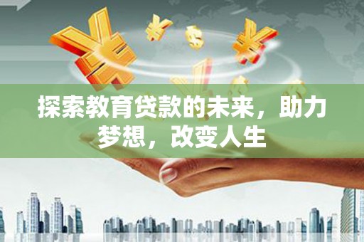 温岭探索教育贷款的未来，助力梦想，改变人生