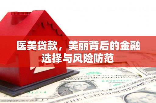永和医美贷款，美丽背后的金融选择与风险防范
