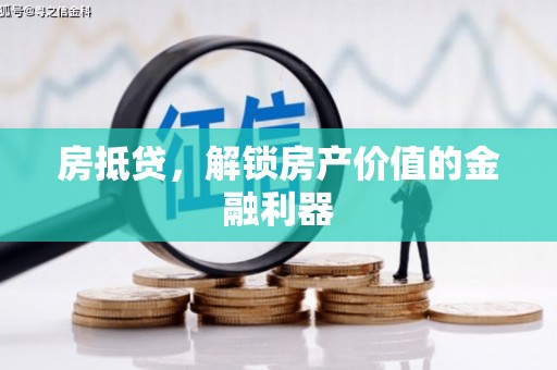 衡阳房抵贷，解锁房产价值的金融利器