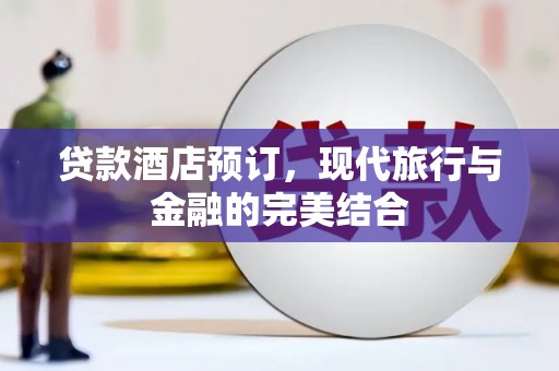 西屿贷款酒店预订，现代旅行与金融的完美结合