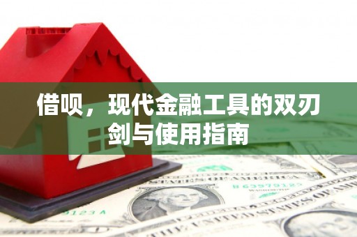 肥乡借呗，现代金融工具的双刃剑与使用指南