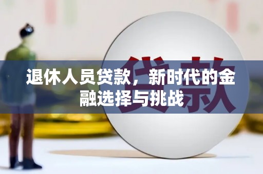 呼和浩特退休人员贷款，新时代的金融选择与挑战