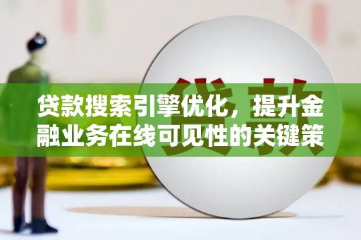 平舆贷款搜索引擎优化，提升金融业务在线可见性的关键策略