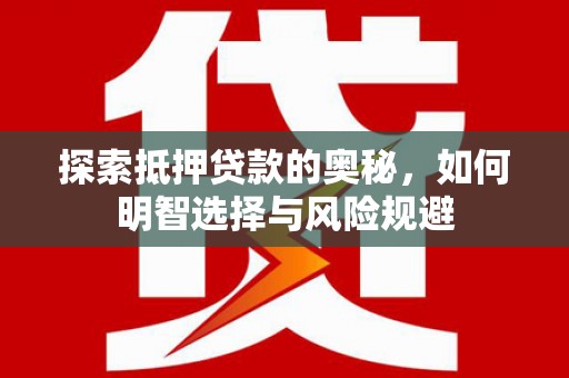 沙洋探索抵押贷款的奥秘，如何明智选择与风险规避