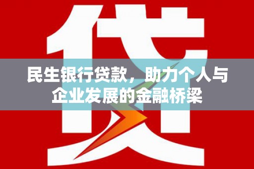 新林民生银行贷款，助力个人与企业发展的金融桥梁