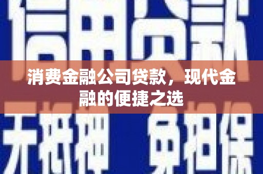 汉台消费金融公司贷款，现代金融的便捷之选