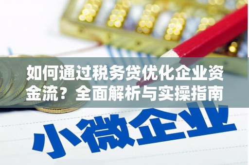 长安如何通过税务贷优化企业资金流？全面解析与实操指南