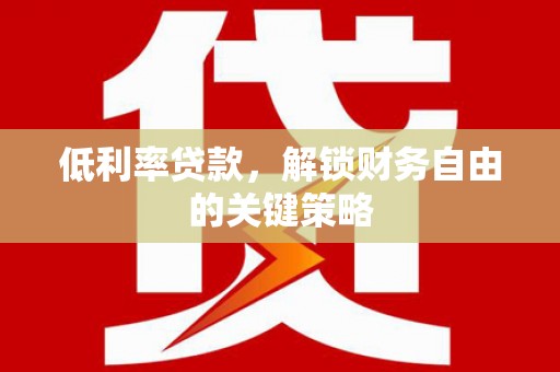 学甲低利率贷款，解锁财务自由的关键策略