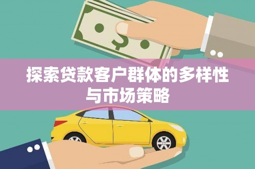 荥经探索贷款客户群体的多样性与市场策略