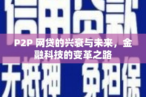 进贤P2P 网贷的兴衰与未来，金融科技的变革之路