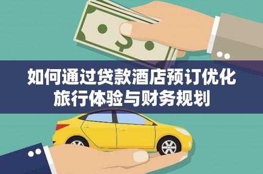 静乐如何通过贷款酒店预订优化旅行体验与财务规划