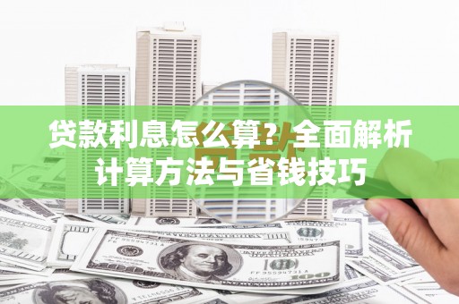 南涧贷款利息怎么算？全面解析计算方法与省钱技巧