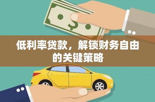 浦北低利率贷款，解锁财务自由的关键策略