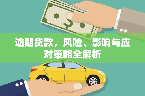 犍为逾期贷款，风险、影响与应对策略全解析