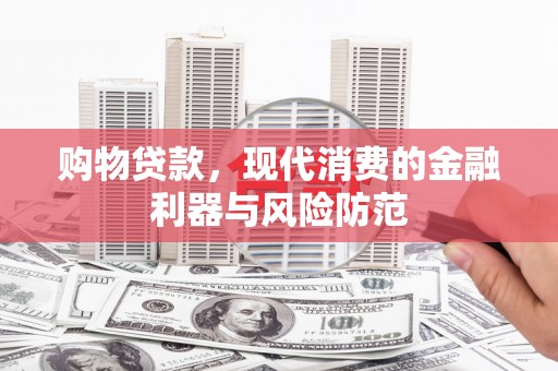 中方购物贷款，现代消费的金融利器与风险防范
