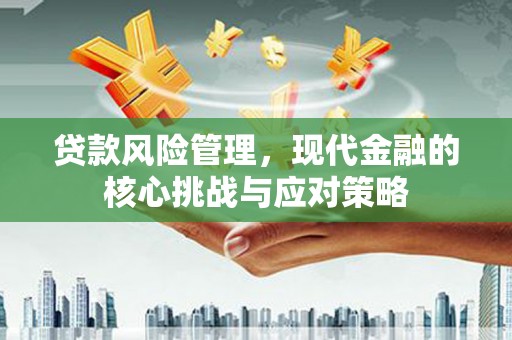 石门贷款风险管理，现代金融的核心挑战与应对策略