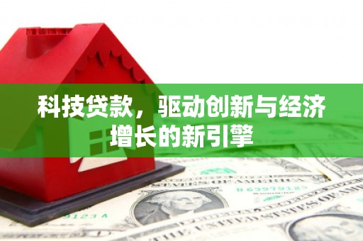 霍城科技贷款，驱动创新与经济增长的新引擎