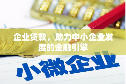 沁源企业贷款，助力中小企业发展的金融引擎
