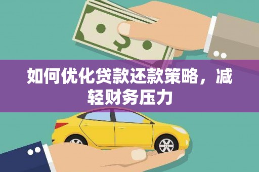 壮围如何优化贷款还款策略，减轻财务压力