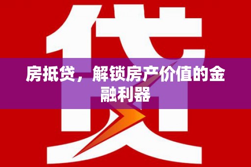 修文房抵贷，解锁房产价值的金融利器
