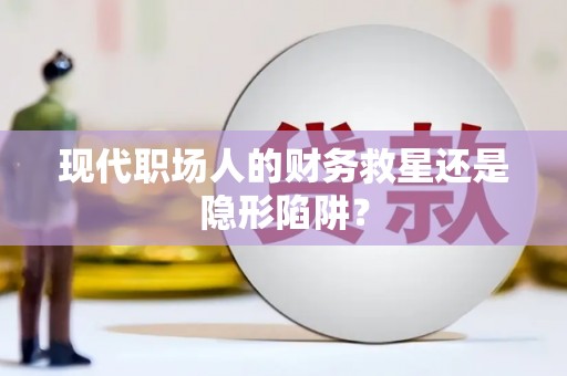 东兴现代职场人的财务救星还是隐形陷阱？
