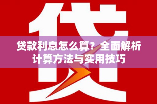 吴起贷款利息怎么算？全面解析计算方法与实用技巧