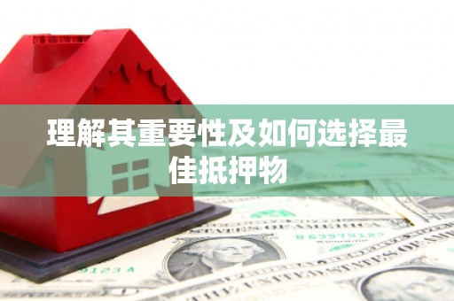 德庆理解其重要性及如何选择最佳抵押物