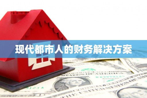 公安现代都市人的财务解决方案